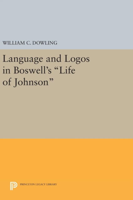 Cover for William C. Dowling · Language and Logos in Boswell's Life of Johnson - Princeton Legacy Library (Hardcover Book) (2016)