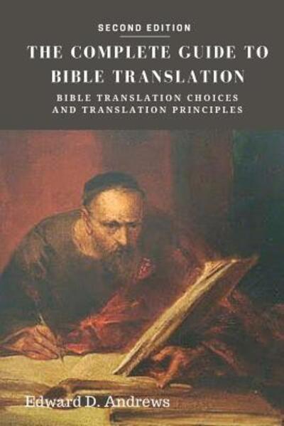 Cover for Edward D Andrews · THE COMPLETE GUIDE TO BIBLE TRANSLATION Bible Translation Choices and Translation Principles (Paperback Book) (2016)