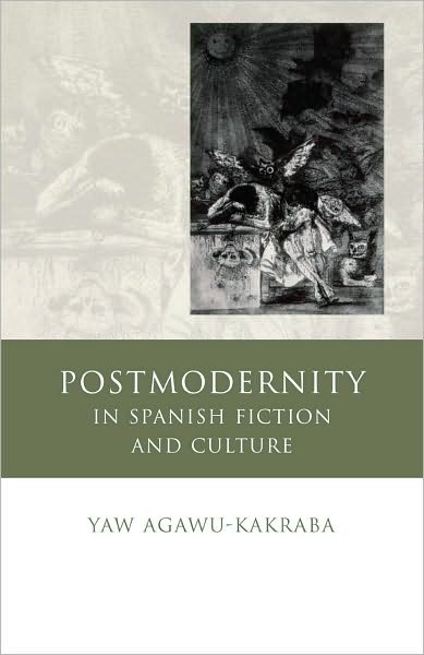 Cover for Yaw Agawu-Kakraba · Postmodernity in Spanish Fiction and Culture - Iberian and Latin American Studies (Hardcover Book) (2010)