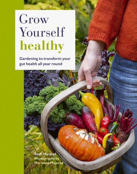 Grow Yourself Healthy: Gardening to transform your gut health all year round - Beth Marshall - Książki - Frances Lincoln Publishers Ltd - 9780711250710 - 17 marca 2020