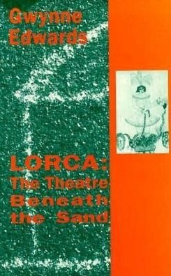 Lorca: the Theatre Beneath the Sand - Gwynne Edwards - Books - Marion Boyars Publishers Ltd - 9780714527710 - July 1, 2000