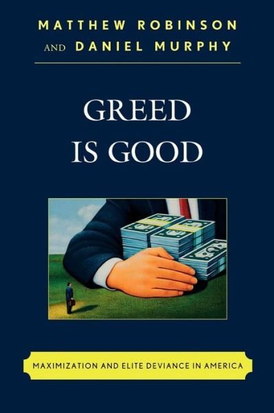Greed is Good: Maximization and Elite Deviance in America - Matthew Robinson - Books - Rowman & Littlefield - 9780742560710 - December 16, 2008