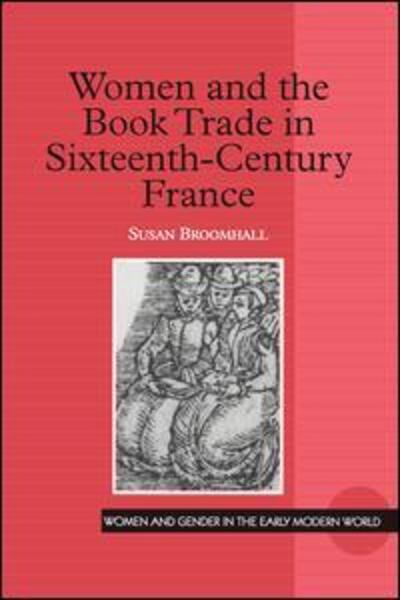 Cover for Susan Broomhall · Women and the Book Trade in Sixteenth-Century France - Women and Gender in the Early Modern World (Hardcover Book) [New edition] (2002)