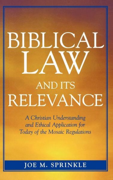 Cover for Joe M. Sprinkle · Biblical Law and Its Relevance: A Christian Understanding and Ethical Application for Today of the Mosaic Regulations (Hardcover Book) (2005)