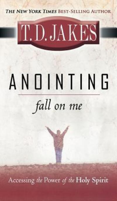 Anointing: Fall on Me: Accessing the Power of the Holy Spirit - T D Jakes - Books - Destiny Image Incorporated - 9780768412710 - 2008