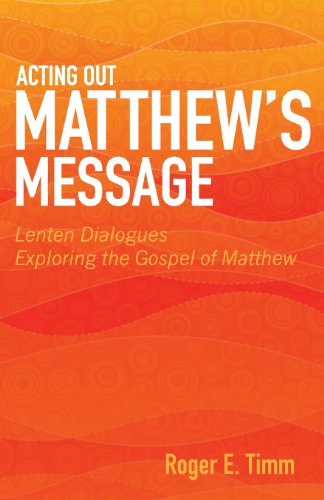 Cover for Roger E Timm · Acting out Matthew's Message: Lenten Dialogues Exploring the Gospel of Matthew (Paperback Book) (2013)