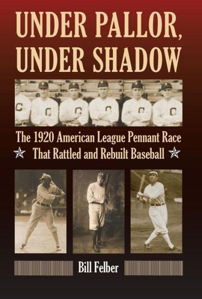 Cover for Bill Felber · Under Pallor, Under Shadow: The 1920 American League Pennant Race That Rattled and Rebuilt Baseball (Inbunden Bok) (2011)