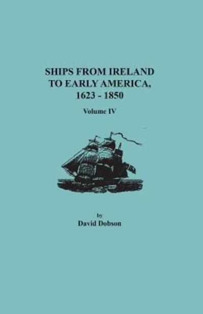 Cover for David Dobson · Ships from Ireland to Early America, 1623-1850. Volume IV (Paperback Book) (2018)