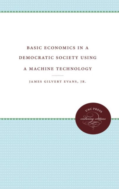 Cover for James Gilbert Evans Jr. · Basic Economics in a Democratic Society Using a Machine Technology (Hardcover Book) (1934)