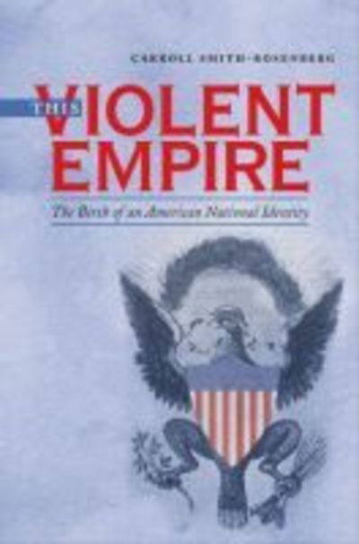 Cover for Carroll Smith-Rosenberg · This Violent Empire: The Birth of an American National Identity - Published by the Omohundro Institute of Early American History and Culture and the University of North Carolina Press (Paperback Book) [New edition] (2012)