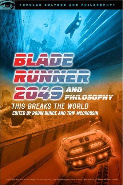 Blade Runner 2049 and Philosophy: This Breaks the World - Popular Culture and Philosophy - Robert Bunce - Books - Open Court Publishing Co ,U.S. - 9780812694710 - October 3, 2019