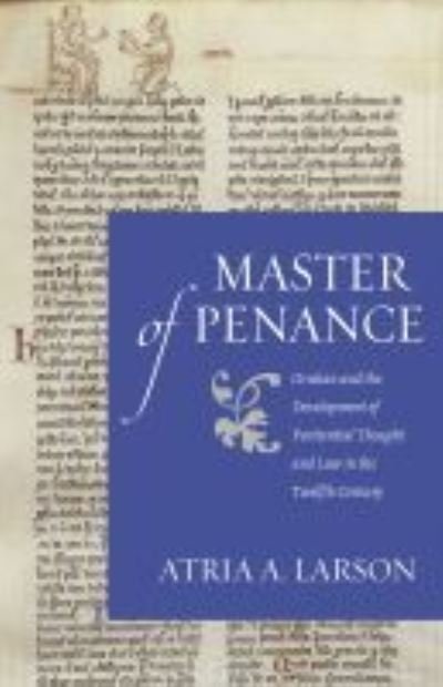 Cover for Atria A. Larson · Master of Penance: Gratian and the Development of Penitential Thought and Law in the Twelfth Century - Studies in Medieval and Early Modern Canon Law (Paperback Bog) (2020)