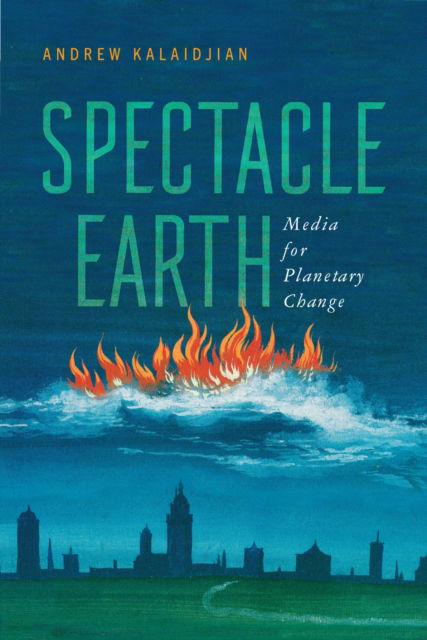Cover for Andrew Kalaidjian · Spectacle Earth: Media for Planetary Change (Hardcover Book) (2025)