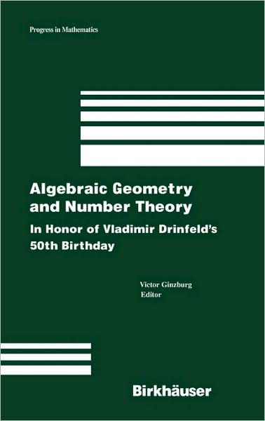 Algebraic Geometry and Number Theory: in Honor of Vladimir Drinfeld's 50th Birthday - Progress in Mathematics - Victor Ginzburg - Books - Birkhauser Boston Inc - 9780817644710 - September 13, 2006
