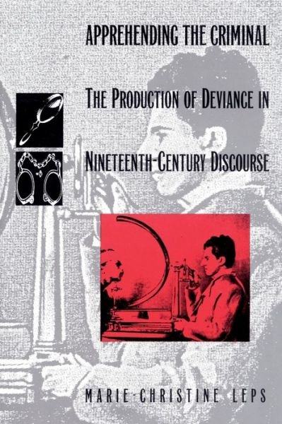 Cover for Marie-Christine Leps · Apprehending the Criminal: The Production of Deviance in Nineteenth Century Discourse - Post-Contemporary Interventions (Pocketbok) (1992)