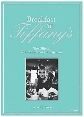 Breakfast at Tiffany's: The Official 50th Anniversary Companion - Sarah Gristwood - Kirjat - Rizzoli International Publications - 9780847836710 - tiistai 6. syyskuuta 2011