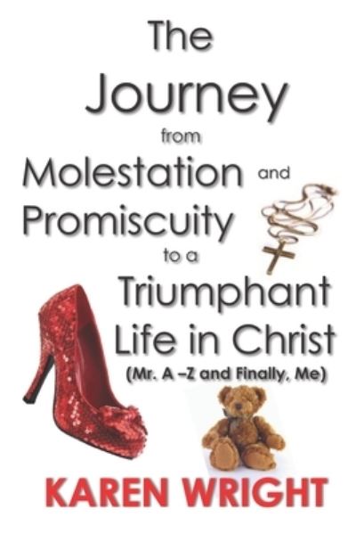 The Journey From Molestation and Promiscuity to a Triumphant Life in Christ - Karen Wright - Books - Blessed Pen Ink Publishing - 9780974077710 - November 28, 2018