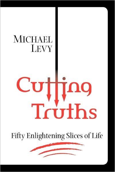 Cutting Truths: Fifty Enlightening Slices of Life - Michael Levy - Livros - Point of Life, Incorporated - 9780981936710 - 21 de julho de 2010