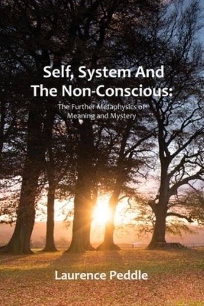 Cover for Laurence Peddle · Self, System and the Non-Conscious: The Further Metaphysics of Meaning and Mystery (Paperback Book) (2021)