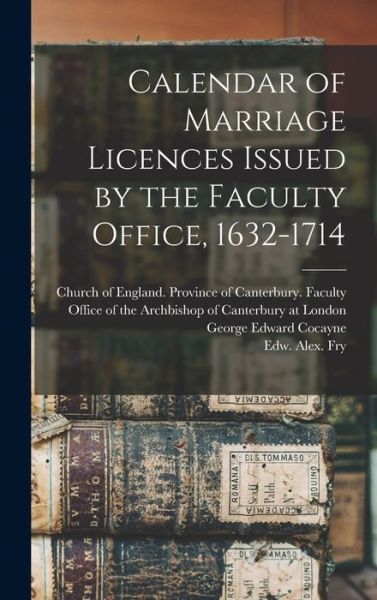 Cover for George Edward 1825-1911 Cocayne · Calendar of Marriage Licences Issued by the Faculty Office, 1632-1714 (Hardcover Book) (2021)
