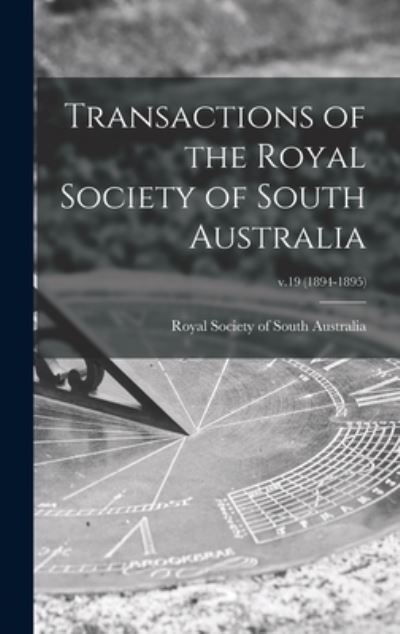 Cover for Royal Society of South Australia · Transactions of the Royal Society of South Australia; v.19 (1894-1895) (Hardcover Book) (2021)