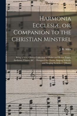 Cover for J B (Jesse Bowman) 1808-1900 Aikin · Harmonia Ecclesiae, or, Companion to the Christian Minstrel (Taschenbuch) (2021)