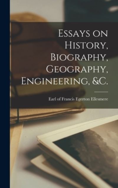 Cover for Francis Egerton Earl of Ellesmere · Essays on History, Biography, Geography, Engineering, &amp;c. [microform] (Inbunden Bok) (2021)