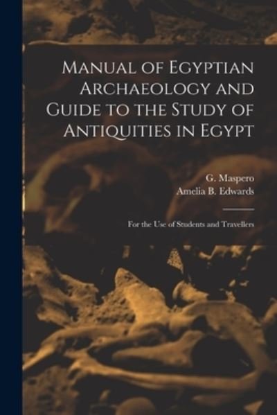 Manual of Egyptian Archaeology and Guide to the Study of Antiquities in Egypt - G (Gaston) 1846-1916 Maspero - Kirjat - Legare Street Press - 9781013973710 - torstai 9. syyskuuta 2021