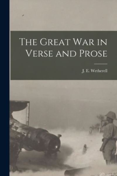 Cover for J E (James Elgin) 1851- Wetherell · The Great War in Verse and Prose [microform] (Paperback Book) (2021)