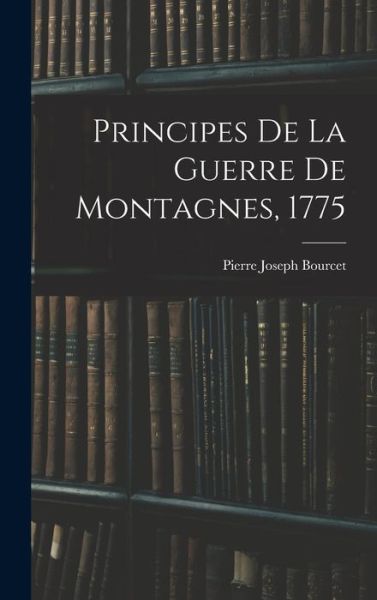 Cover for Pierre Joseph Bourcet · Principes de la Guerre de Montagnes 1775 (Book) (2022)