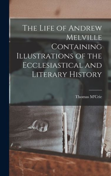 Cover for Thomas M'Crie · Life of Andrew Melville Containing Illustrations of the Ecclesiastical and Literary History (Bok) (2022)