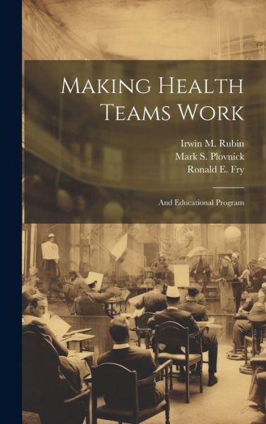 Cover for Irwin M Rubin · Making Health Teams Work: And Educational Program (Hardcover Book) (2023)