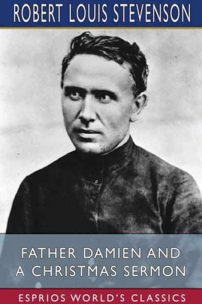 Father Damien and A Christmas Sermon (Esprios Classics) - Robert Louis Stevenson - Bücher - Blurb - 9781034338710 - 6. Mai 2024