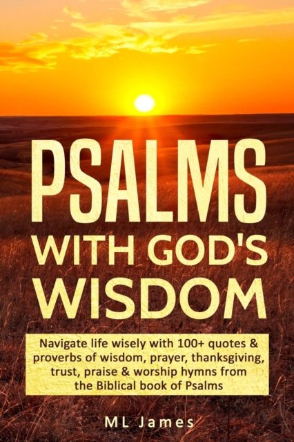 Cover for ML James · Psalms with God's Wisdom: Navigate life wisely with 100+ quotes &amp; proverbs of wisdom, prayer, thanksgiving, trust, praise &amp; worship hymns from the Biblical book of Psalms - Divine Wisdom (Pocketbok) (2019)