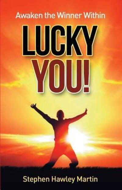 Awaken the Winner Within LUCKY YOU! - Stephen Hawley Martin - Książki - Independently Published - 9781082197710 - 23 lipca 2019