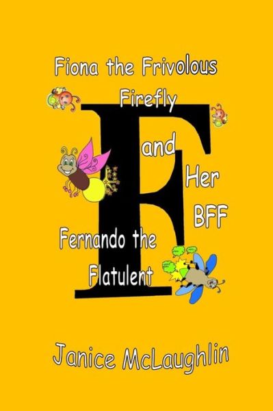 Fiona the Frivolous Firefly and her BFF Fernando the Flatulent - Janice McLaughlin - Books - Independently Published - 9781092365710 - April 1, 2019