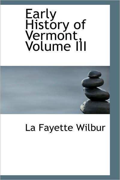 Cover for La Fayette Wilbur · Early History of Vermont, Volume III (Hardcover Book) (2009)