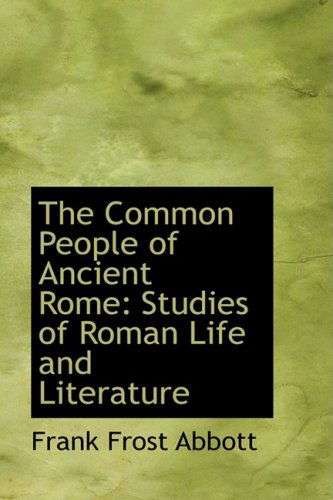 Cover for Frank Frost Abbott · The Common People of Ancient Rome: Studies of Roman Life and Literature (Hardcover Book) (2009)