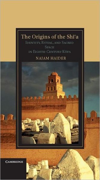 Cover for Haider, Najam (Barnard College, New York) · The Origins of the Shi'a: Identity, Ritual, and Sacred Space in Eighth-Century K?fa - Cambridge Studies in Islamic Civilization (Hardcover Book) (2011)