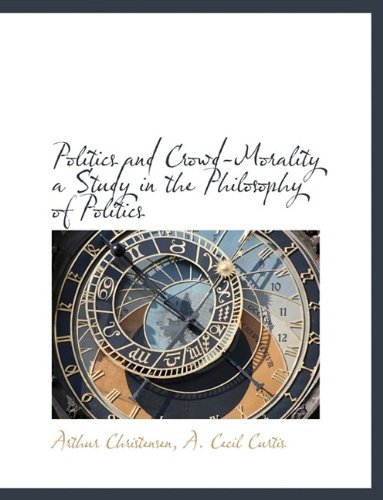 Cover for Arthur Christensen · Politics and Crowd-Morality a Study in the Philosophy of Politics (Hardcover Book) (2009)