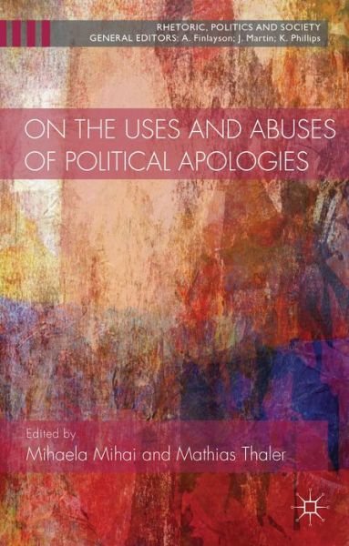 Cover for Mihaela Mihai · On the Uses and Abuses of Political Apologies - Rhetoric, Politics and Society (Hardcover Book) (2014)
