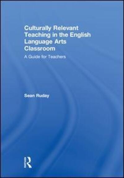 Cover for Ruday, Sean (Longwood University, USA) · Culturally Relevant Teaching in the English Language Arts Classroom: A Guide for Teachers (Gebundenes Buch) (2018)