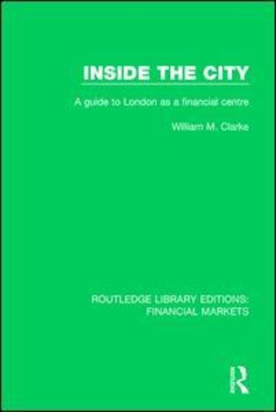 Cover for William Clarke · Inside the City: A Guide to London as a Financial Centre - Routledge Library Editions: Financial Markets (Inbunden Bok) (2017)