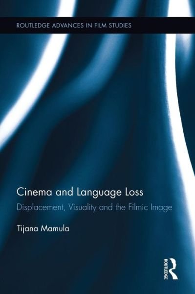 Cover for Tijana Mamula · Cinema and Language Loss: Displacement, Visuality and the Filmic Image - Routledge Advances in Film Studies (Pocketbok) (2015)