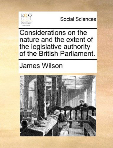 Cover for James Wilson · Considerations on the Nature and the Extent of the Legislative Authority of the British Parliament. (Paperback Book) (2010)