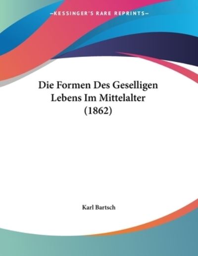 Cover for Karl Bartsch · Die Formen Des Geselligen Lebens Im Mittelalter (1862) (Paperback Book) (2010)