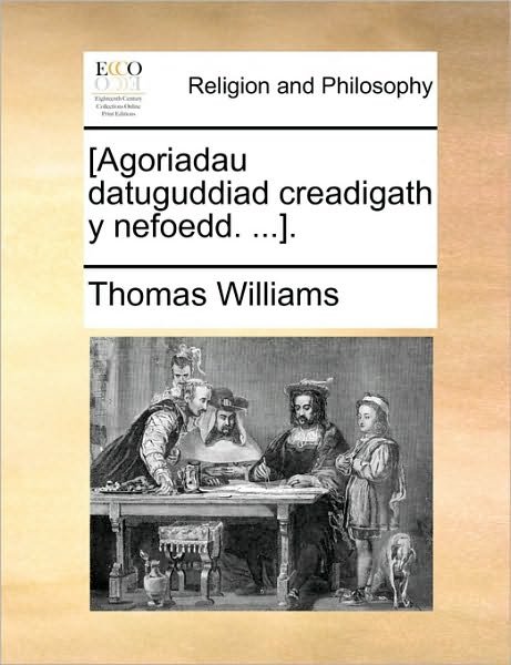 Cover for Thomas Williams · [agoriadau Datuguddiad Creadigath Y Nefoedd. ...]. (Paperback Book) (2010)