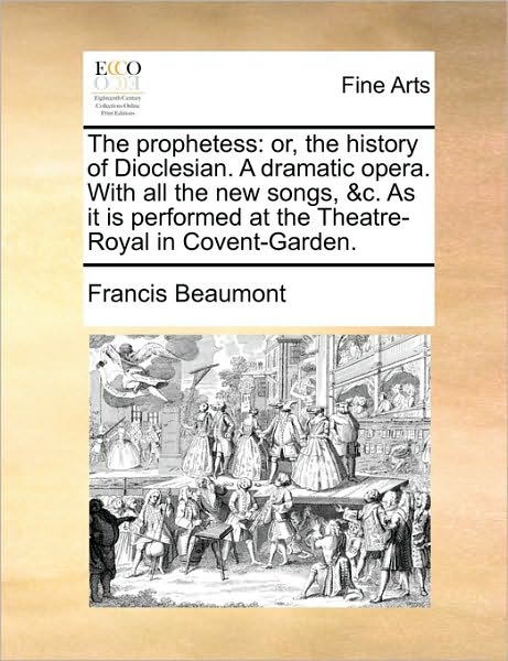 Cover for Francis Beaumont · The Prophetess: Or, the History of Dioclesian. a Dramatic Opera. with All the New Songs, &amp;c. As It is Performed at the Theatre-royal I (Paperback Book) (2010)