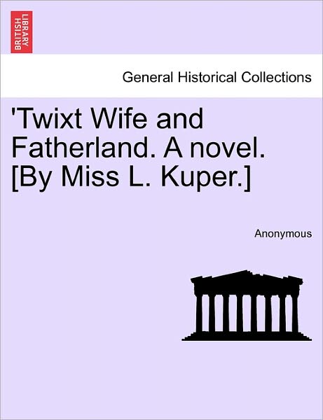Cover for Anonymous · 'twixt Wife and Fatherland. a Novel. [by Miss L. Kuper.] (Paperback Book) (2011)