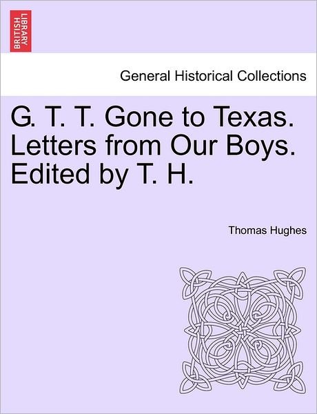 Cover for Thomas Hughes · G. T. T. Gone to Texas. Letters from Our Boys. Edited by T. H. (Paperback Bog) (2011)